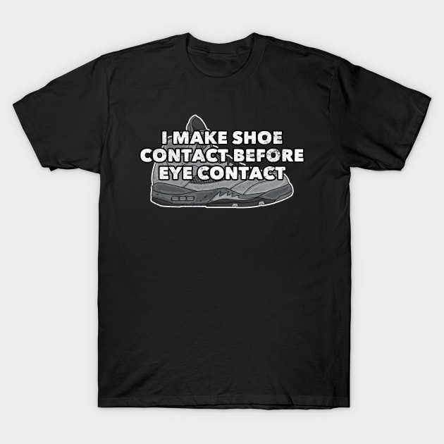 Shoe Contact Before Eye Contact Distressed Sneakerhead T-Shirt by markz66